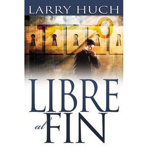Libre Al Fin: Removiendo El Pasado de Su Futuro -- Larry Huch